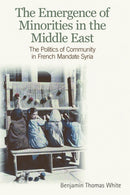 The Emergence of Minorities in the Middle East : The Politics of Community in French Mandate Syria-9780748685400