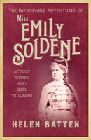 The Improbable Adventures of Miss Emily Soldene : Actress, Writer, and Rebel Victorian-9780749026677