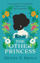 The Other Princess : A novel inspired by the remarkable life of Queen Victoria's African Goddaughter-9780749030544