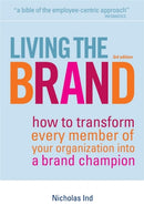 Living the Brand : How to Transform Every Member of Your Organization into a Brand Champion-9780749450830