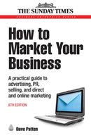 How to Market Your Business : A Practical Guide to Advertising, PR, Selling and Direct and Online Marketing-9780749451455