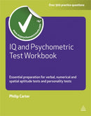 IQ and Psychometric Test Workbook : Essential Preparation for Verbal Numerical and Spatial Aptitude Tests and Personality Tests-9780749462611