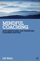 Mindful Coaching : How Mindfulness can Transform Coaching Practice-9780749465667