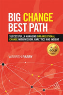 Big Change, Best Path : Successfully Managing Organizational Change with Wisdom, Analytics and Insight-9780749469429