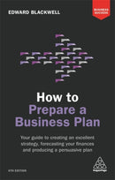 How to Prepare a Business Plan : Your Guide to Creating an Excellent Strategy, Forecasting Your Finances and Producing a Persuasive Plan-9780749481100