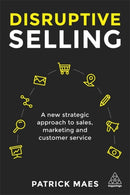Disruptive Selling : A New Strategic Approach to Sales, Marketing and Customer Service-9780749482343