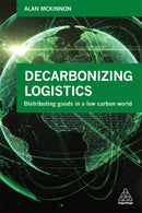 Decarbonizing Logistics : Distributing Goods in a Low Carbon World-9780749483807