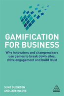 Gamification for Business : Why Innovators and Changemakers use Games to break down Silos, Drive Engagement and Build Trust-9780749487836