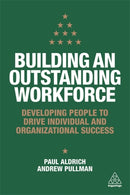Building an Outstanding Workforce : Developing People to Drive Individual and Organizational Success-9780749497323