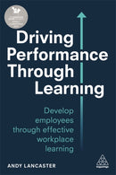 Driving Performance through Learning : Develop Employees through Effective Workplace Learning-9780749497439