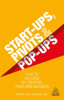 Start-Ups, Pivots and Pop-Ups : How to Succeed by Creating Your Own Business-9780749497460