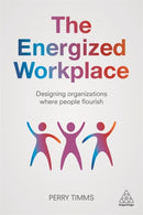 The Energized Workplace : Designing Organizations where People Flourish-9780749498665