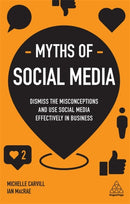 Myths of Social Media : Dismiss the Misconceptions and Use Social Media Effectively in Business-9780749498733