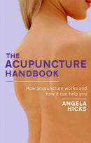 The Acupuncture Handbook : How acupuncture works and how it can help you-9780749941604