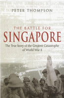 The Battle For Singapore : The true story of the greatest catastrophe of World War II-9780749950996
