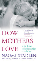 How Mothers Love : And how relationships are born-9780749952198