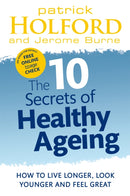 The 10 Secrets Of Healthy Ageing : How to live longer, look younger and feel great-9780749956547