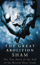 The Great Abolition Sham : The True Story of the End of the British Slave Trade-9780750934916