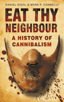 Eat Thy Neighbour : A History of Cannibalism-9780750943734