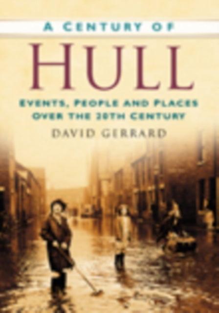 A Century of Hull : Events, People and Places Over the 20th Century-9780750948944