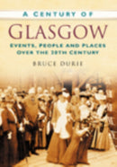 A Century of Glasgow : Events, People and Places Over the 20th Century-9780750949149