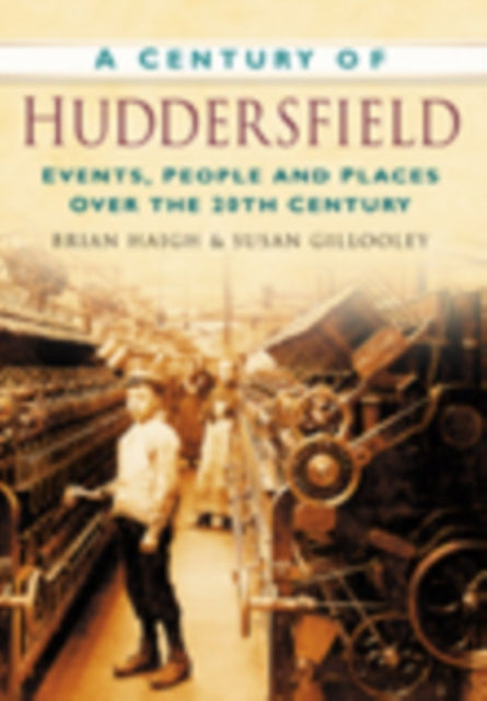 A Century of Huddersfield : Events, People and Places Over the 20th Century-9780750949200