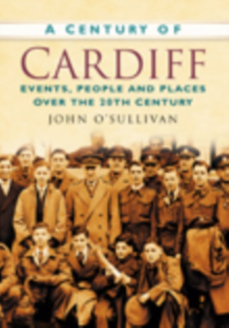 A Century of Cardiff : Events, People and Places Over the 20th Century-9780750949224