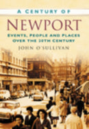 A Century of Newport : Events, People & Place over the 20th Century-9780750949248