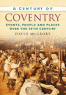 A Century of Coventry : Events, People and Places Over the 20th Century-9780750949262
