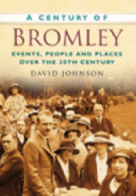 A Century of Bromley : Events, People & Places Over the 20th Century-9780750949279