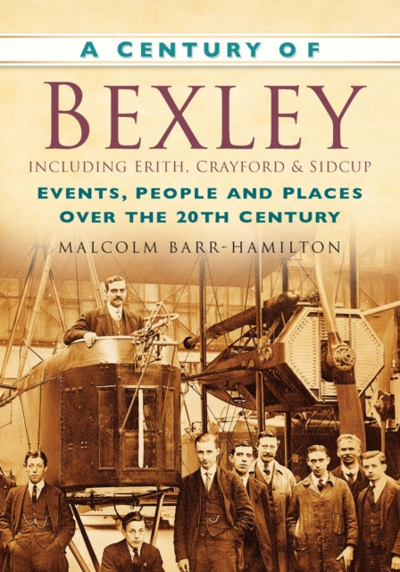 A Century of Bexley including Erith, Crayford and Sidcup : Events, People and Places Over the 20th Century-9780750949309