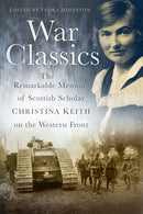War Classics : The Remarkable Memoir of Scottish Scholar Christina Keith on the Western Front-9780750953665