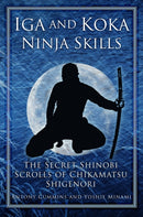 Iga and Koka Ninja Skills : The Secret Shinobi Scrolls of Chikamatsu Shigenori-9780750956642