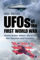 UFOs of the First World War : Phantom Airships, Balloons, Aircraft and Other Mysterious Aerial Phenomena-9780750959148