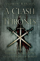 A Clash of Thrones : The Power-crazed Medieval Kings, Popes and Emperors of Europe-9780750962285