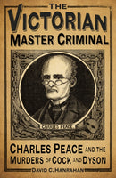 The Victorian Master Criminal : Charles Peace and the Murders of Cock and Dyson-9780750962971