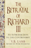 The Betrayal of Richard III : An Introduction to the Controversy-9780750962995