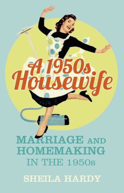 A 1950s Housewife : Marriage and Homemaking in the 1950s-9780750964142