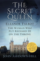 The Secret Queen : Eleanor Talbot, the Woman Who Put Richard III on the Throne-9780750968461