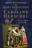 The Quiet Revolution of Caroline Herschel : The Lost Heroine of Astronomy-9780750980678