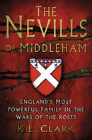 The Nevills of Middleham : England's Most Powerful Family in the Wars of the Roses-9780750983440