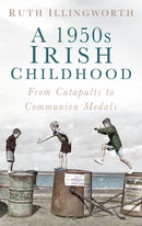 A 1950s Irish Childhood : From Catapults to Communion Medals-9780750983549