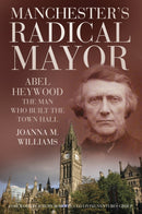 Manchester's Radical Mayor : Abel Heywood, The Man Who Built the Town Hall-9780750984089