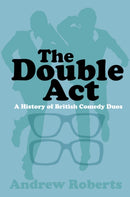The Double Act : A History of British Comedy Duos-9780750984324