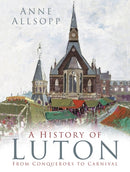A History of Luton : From Conquerors to Carnival-9780750985987