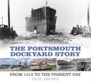 The Portsmouth Dockyard Story : From 1212 to the Present Day-9780750986021