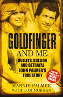 Goldfinger and Me : Bullets, Bullion and Betrayal: John Palmer's True Story (Now the Subject of a Major BBC Drama)-9780750987622