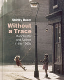 Without a Trace : Manchester and Salford in the 1960s-9780750988988