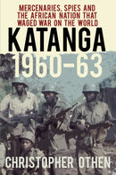 Katanga 1960-63 : Mercenaries, Spies and the African Nation that Waged War on the World-9780750989169