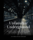 Unfamiliar Underground : Finding the Calm in the Chaos of London's Tube Stations-9780750990561